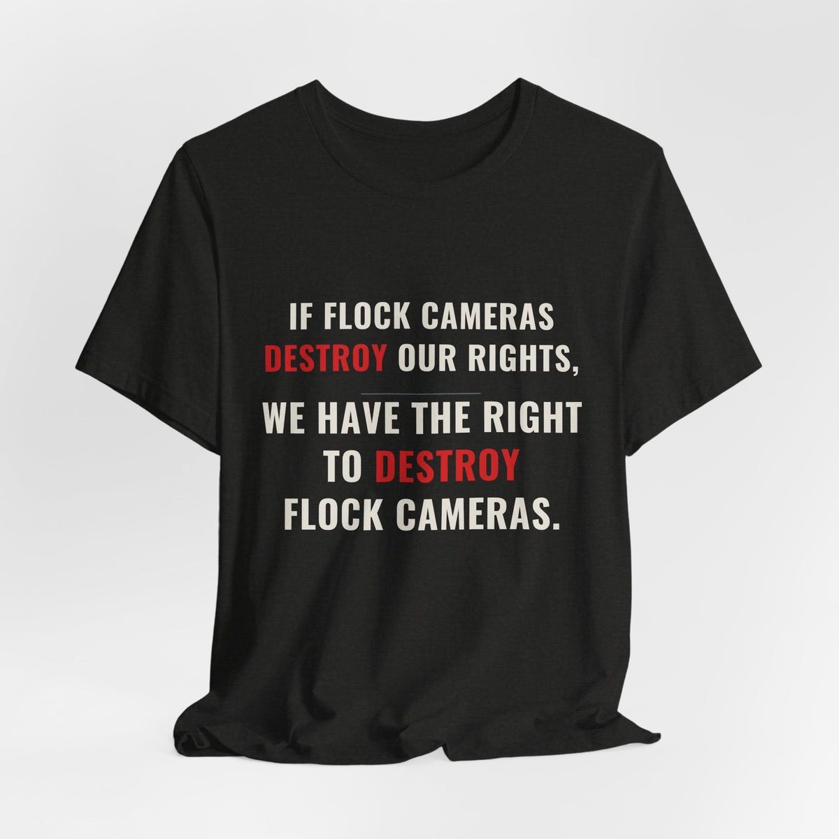 "We Have The Right To Destroy Flock Cameras" — Protest T-Shirt — Political Statement Tee — Unisex Jersey Short Sleeve Tee