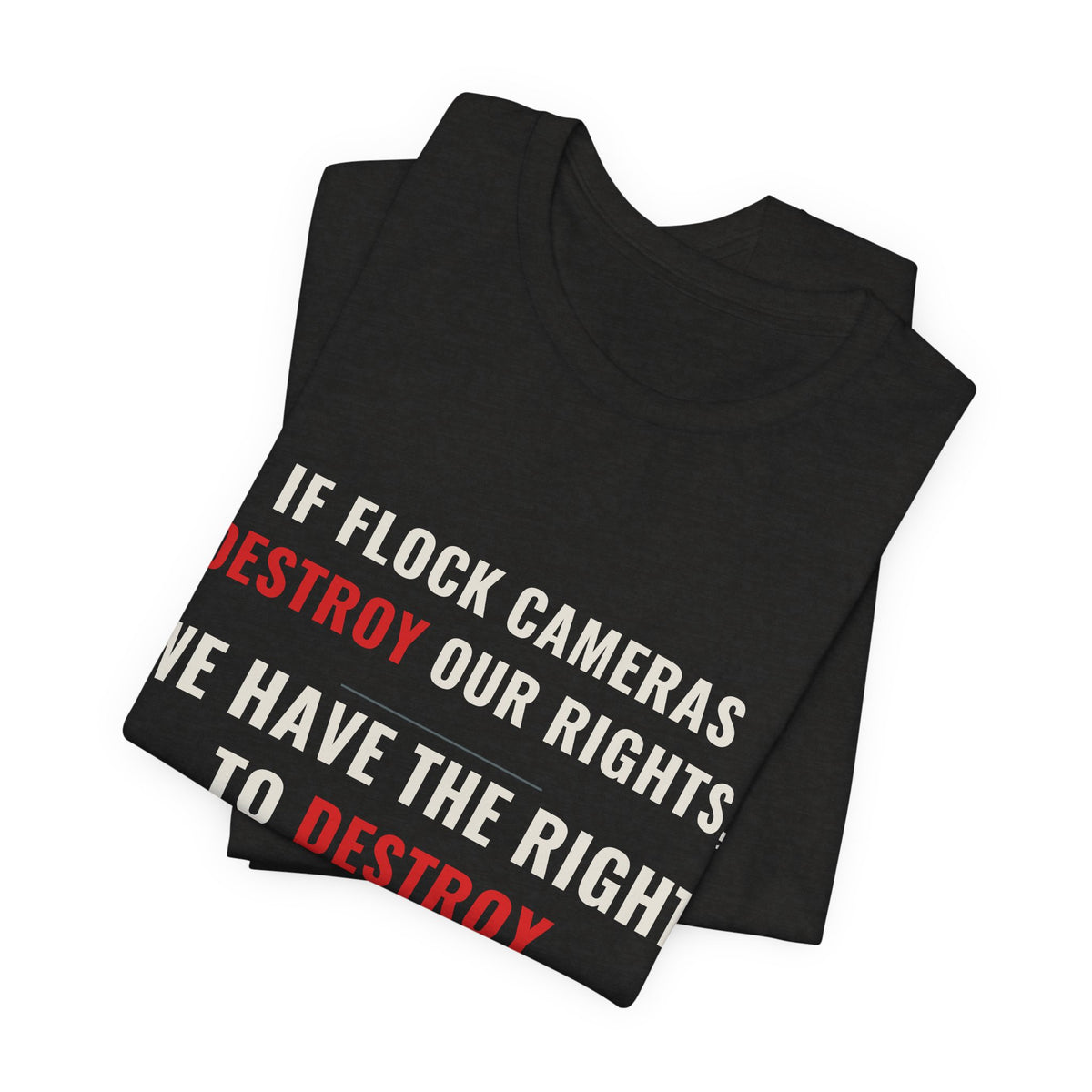 "We Have The Right To Destroy Flock Cameras" — Protest T-Shirt — Political Statement Tee — Unisex Jersey Short Sleeve Tee